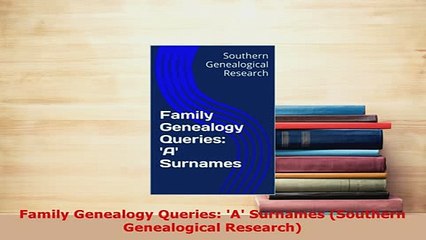 PDF  Family Genealogy Queries A Surnames Southern Genealogical Research Download Online