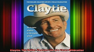 READ Ebooks FREE  Claytie The RollerCoaster Life of a Texas Wildcatter Full Free