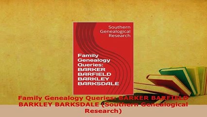 PDF  Family Genealogy Queries BARKER BARFIELD BARKLEY BARKSDALE Southern Genealogical Download Full Ebook