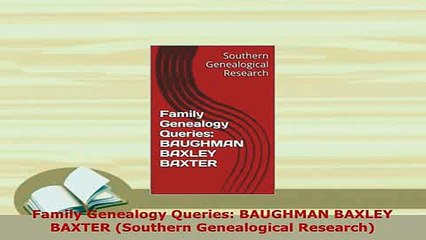 PDF  Family Genealogy Queries BAUGHMAN BAXLEY BAXTER Southern Genealogical Research Download Full Ebook