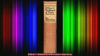 READ Ebooks FREE  Elbert Hubbard of East Aurora Full Free