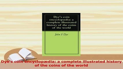 Download  Dyes coin encyclopædia a complete illustrated history of the coins of the world PDF Book Free