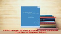 Download  Civil Economy Efficiency Equity Public Happiness Frontiers of Business Ethics Read Online