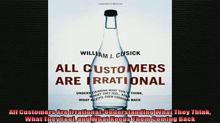 FREE DOWNLOAD  All Customers Are Irrational Understanding What They Think What They Feel and What Keeps READ ONLINE