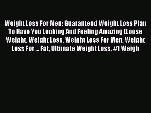 [Download PDF] Weight Loss For Men: Guaranteed Weight Loss Plan To Have You Looking And Feeling