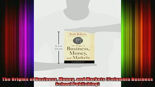 READ Ebooks FREE  The Origins of Business Money and Markets Columbia Business School Publishing Full EBook