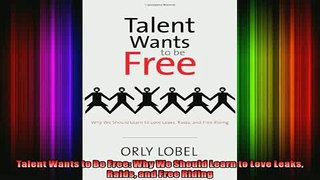 READ Ebooks FREE  Talent Wants to Be Free Why We Should Learn to Love Leaks Raids and Free Riding Full EBook