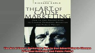 FREE PDF  The Art of Cause Marketing How to Use Advertising to Change Personal Behavior and Public READ ONLINE