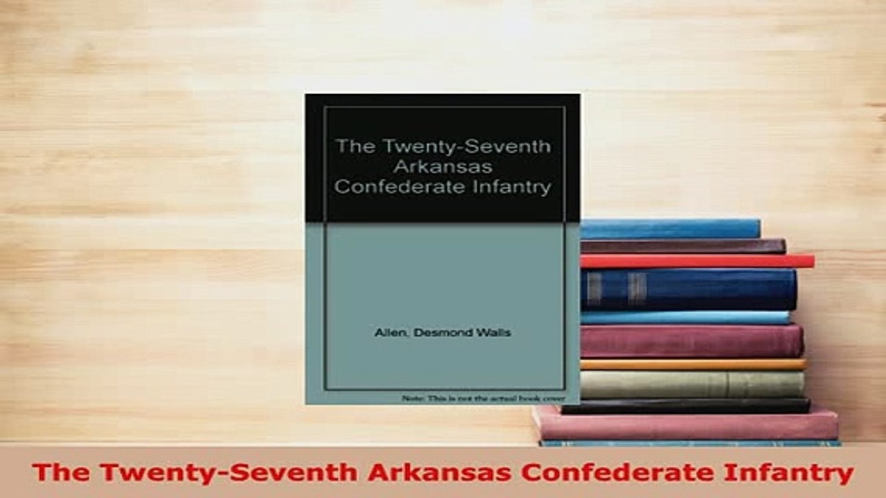 PDF  The TwentySeventh Arkansas Confederate Infantry Download Online