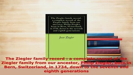 PDF  The Ziegler family record  a complete record of the Ziegler family from our ancestor Read Full Ebook