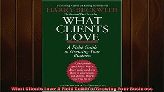 Free PDF Downlaod  What Clients Love A Field Guide to Growing Your Business  FREE BOOOK ONLINE