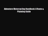 PDF Adventure Motorcycling Handbook: A Route & Planning Guide  EBook