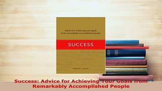 Download  Success Advice for Achieving Your Goals from Remarkably Accomplished People Ebook
