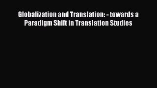 Download Globalization and Translation: - towards a Paradigm Shift in Translation Studies Ebook