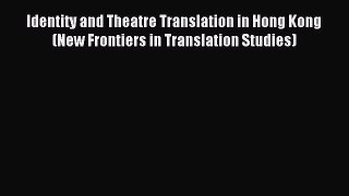 Read Identity and Theatre Translation in Hong Kong (New Frontiers in Translation Studies) Ebook