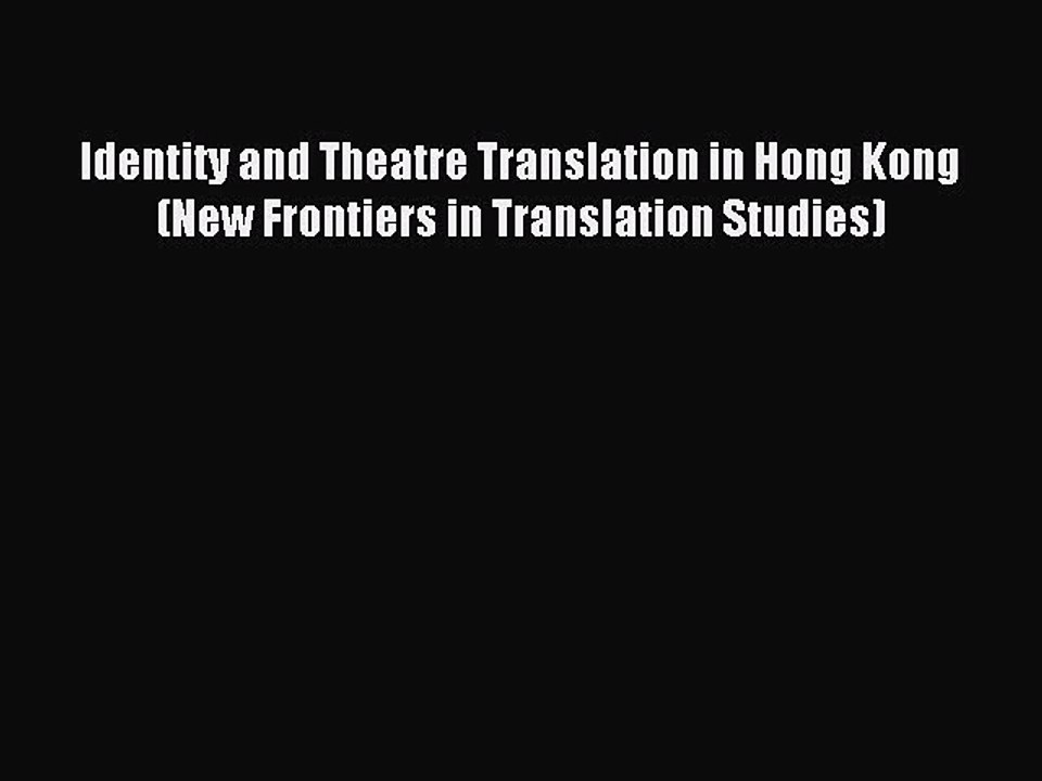 Read Identity and Theatre Translation in Hong Kong (New Frontiers in Translation Studies) Ebook