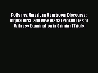 Download Polish vs. American Courtroom Discourse: Inquisitorial and Adversarial Procedures