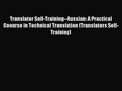 Read Translator Self-Training Russian: A Practical Coourse in Technical Translation (Translators