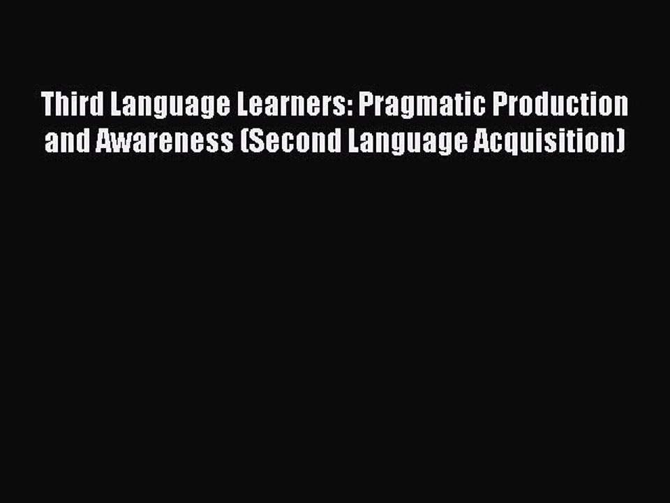 Read Third Language Learners: Pragmatic Production and Awareness (Second Language Acquisition)