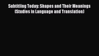 Download Subtitling Today: Shapes and Their Meanings (Studies in Language and Translation)