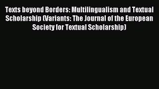 Read Texts beyond Borders: Multilingualism and Textual Scholarship (Variants: The Journal of