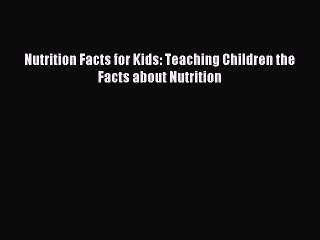 [Download PDF] Nutrition Facts for Kids: Teaching Children the Facts about Nutrition Read Free
