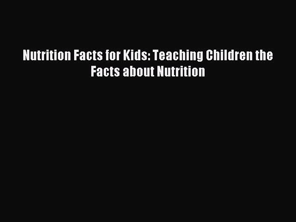 [Download PDF] Nutrition Facts for Kids: Teaching Children the Facts about Nutrition Read Free
