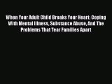 PDF When Your Adult Child Breaks Your Heart: Coping With Mental Illness Substance Abuse And