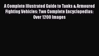 PDF A Complete Illustrated Guide to Tanks & Armoured Fighting Vehicles: Two Complete Encyclopedias: