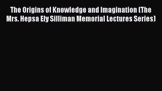 Book The Origins of Knowledge and Imagination (The Mrs. Hepsa Ely Silliman Memorial Lectures