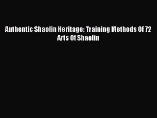 [Download PDF] Authentic Shaolin Heritage: Training Methods Of 72 Arts Of Shaolin Read Free