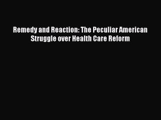 [PDF] Remedy and Reaction: The Peculiar American Struggle over Health Care Reform [Download]
