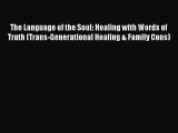 [Read book] The Language of the Soul: Healing with Words of Truth (Trans-Generational Healing