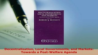 Download  Decentralization Local Governments and Markets Towards a PostWelfare Agenda  EBook
