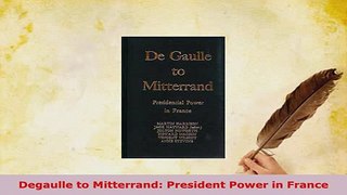 Download  Degaulle to Mitterrand President Power in France Free Books