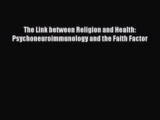 [Read book] The Link between Religion and Health: Psychoneuroimmunology and the Faith Factor