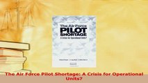 PDF  The Air Force Pilot Shortage A Crisis for Operational Units Read Full Ebook