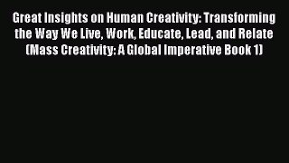 Ebook Great Insights on Human Creativity: Transforming the Way We Live Work Educate Lead and