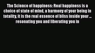 Ebook The Science of happiness: Real happiness is a choice of state of mind a harmony of your