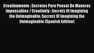 Book Creativamente : Secretos Para Pensar De Maneras Impensables / Creatively : Secrets Of