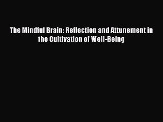 [Download PDF] The Mindful Brain: Reflection and Attunement in the Cultivation of Well-Being