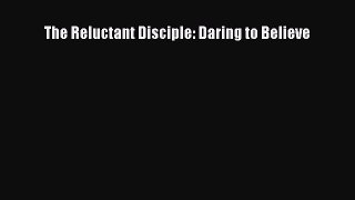Ebook The Reluctant Disciple: Daring to Believe Read Full Ebook