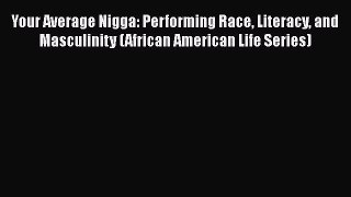 Book Your Average Nigga: Performing Race Literacy and Masculinity (African American Life Series)