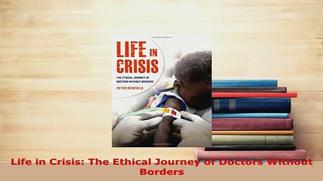 PDF Life in Crisis The Ethical Journey of Doctors Without Borders Ebook