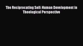 Book The Reciprocating Self: Human Development in Theological Perspective Download Online