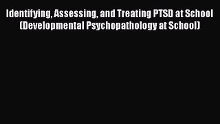 Ebook Identifying Assessing and Treating PTSD at School (Developmental Psychopathology at School)
