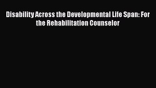 Book Disability Across the Developmental Life Span: For the Rehabilitation Counselor Read Full