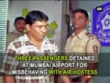 Three passengers detained at Mumbai airport for misbehaving with air hostess