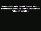 Download Elemental Philosophy: Earth Air Fire and Water as Environmental Ideas (Suny Series