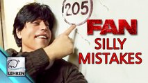 Silly Mistakes In FAN | Shahrukh Khan | Waluscha De Sousa |Shriya Pilgaonkar